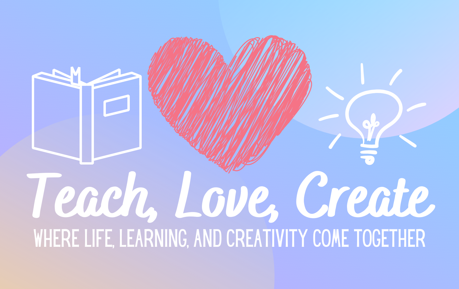 Teach, Love, Create